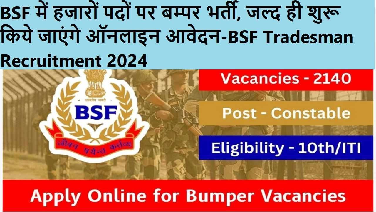 BSF में हजारों पदों पर बम्पर भर्ती, जल्द ही शुरू किये जाएंगे ऑनलाइन आवेदन-BSF Tradesman Recruitment 2024